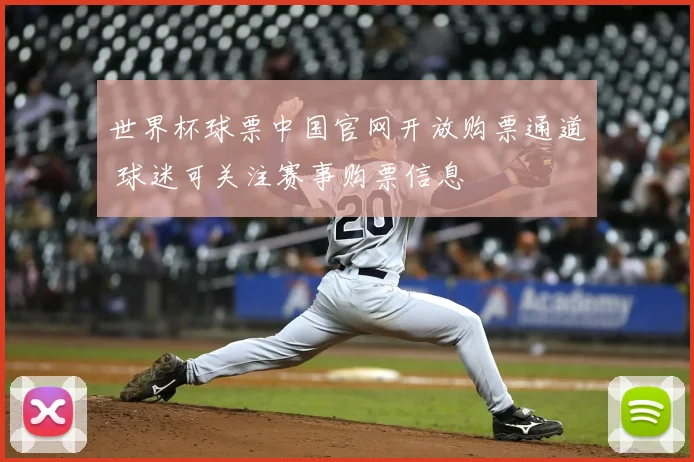 世界杯球票中国官网开放购票通道 球迷可关注赛事购票信息