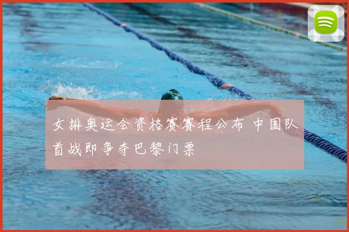 女排奥运会资格赛赛程公布 中国队首战即争夺巴黎门票