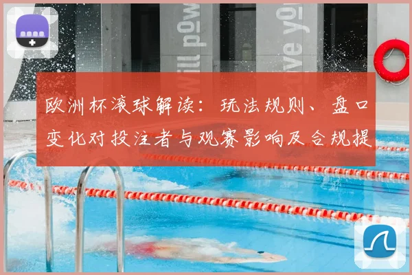 欧洲杯滚球解读:玩法规则、盘口变化对投注者与观赛影响及合规提示