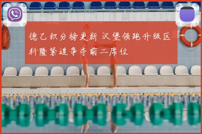 德乙积分榜更新 汉堡领跑升级区 科隆紧追争夺前二席位